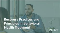 Recovery Practices and Principles in Behavioral Health Treatment