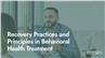 Recovery Practices and Principles in Behavioral Health Treatment